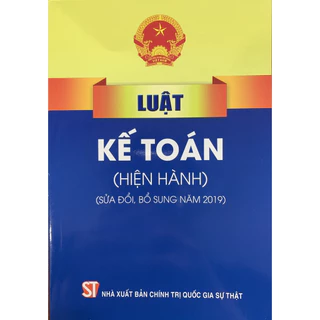 Sách - Luật Kế Toán (Hiện Hành) (Sửa Đổi, Bổ Sung Năm 2019)