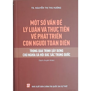 Sách - Một số vấn đề lý luận và thực tiễn về phát triển con người toàn diện trong quá trình xây dựng Chủ nghĩa xã hội