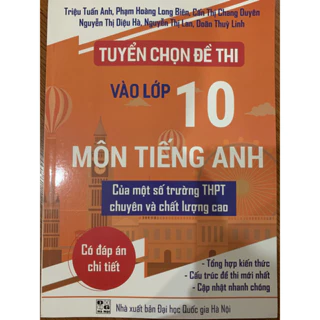 Sách - Tuyển chọn đề thi vào lớp 10 môn tiếng anh của một số trường THPT chuyên và chất lượng cao