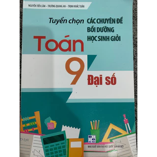 Sách - Tuyển Chọn Các Chuyên Đề Bồi Dưỡng Học Sinh Giỏi Toán 9 (Đại số)