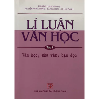 Sách - Lí luận Văn học Tập 1: Văn học, nhà văn, bạn đọc