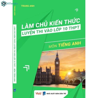 Sách Làm chủ kiến thức luyện thi vào lớp 10 THPT môn Tiếng Anh