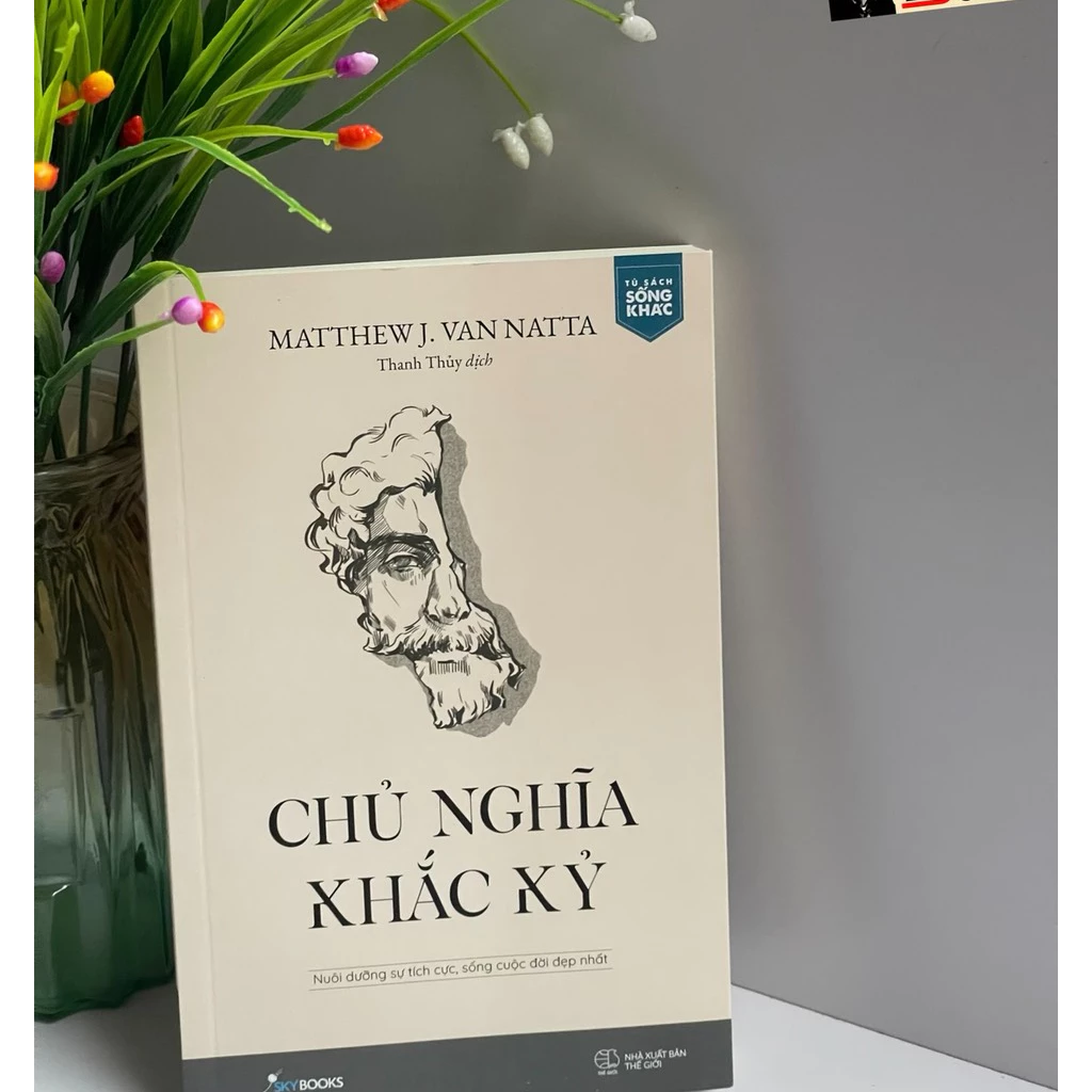 Sách - CHỦ NGHĨA KHẮC KỶ - NUÔI DƯỠNG SỰ TÍCH CỰC, SỐNG CUỘC ĐỜI ĐẸP NHẤT - Matthew J. Van Natta - Dịch giả Thanh Thủy -