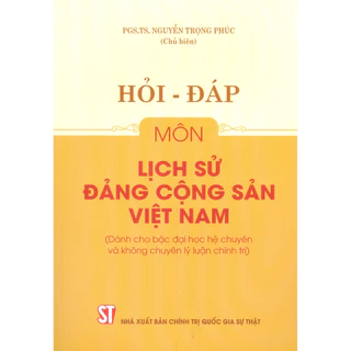 Sách - Hỏi – Đáp Môn Lịch Sử Đảng Cộng Sản Việt Nam (Dành Cho Bậc Đại Học Hệ Chuyên Và Không Chuyên Lý Luận Chính Trị)