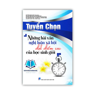 Sách Tuyển Chọn Những Bài Văn Nghị Luận Xã Hội Đạt Điểm Cao Của Học Sinh Giỏi