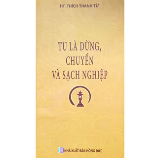 Sách - Tu Là Dừng, Chuyển Và Sạch Nghiệp - HT. Thích Thanh Từ