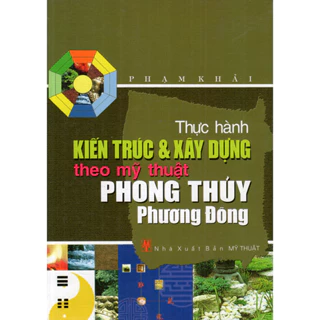 Sách - Thực Hành Kiến Trúc & Xây Dựng Theo Mỹ Thuật Phong Thủy Phương Đông