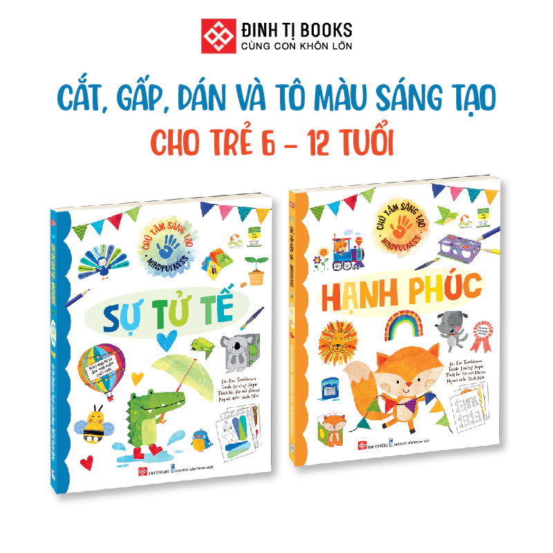 Sách - Chú tâm sáng tạo - Cắt, gấp, dán và tô màu cho trẻ từ 6 - 12 tuổi - Sự tử tế và Hạnh phúc - Đinh Tị Books