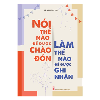 Sách: Nói Thế Nào Để Được Chào Đón, Làm Thế Nào Để Được Ghi Nhận (Bìa Mềm) - Tâm Lí Học Thay Đổi Cuộc Sống  - MLB