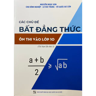 Sách - Các chủ đề bất đẳng thức ôn thi vào lớp 10 (tái bản)