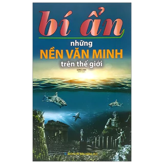 Sách - Bí Ẩn Những Nền Văn Minh Trên Thế Giới (ML)