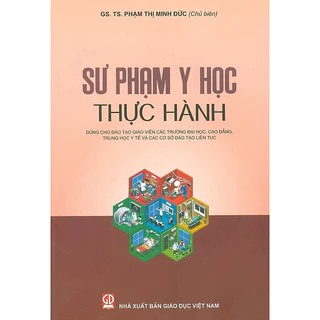 Sách - Sư Phạm Y Học Thực Hành (Dùng Cho Đào Tạo GV Các Trường ĐH, CĐ, Trung Học Y Tế Và Các Cơ Sở Đào Tạo Liên Tục)