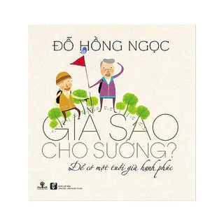 Sách Già Sao Cho Sướng - Đỗ Hồng Ngọc