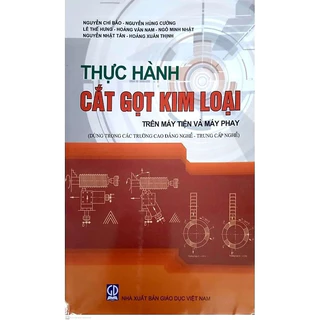 Sách - Thực Hành Cắt Gọt Kim Loại Trên Máy Tiện Và Máy Phay (Dùng Cho Các Trường Cao Đẳng Nghề - Trung Cấp Nghề)