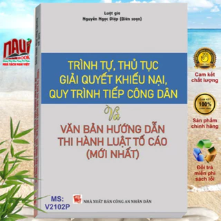 Sách Trình Tự Thủ Tục Giải Quyết Khiếu Nại - Quy Trình Tiếp Công Dân và Văn Bản Hướng Dẫn Thi Hành Luật Tố Cáo - V2102P