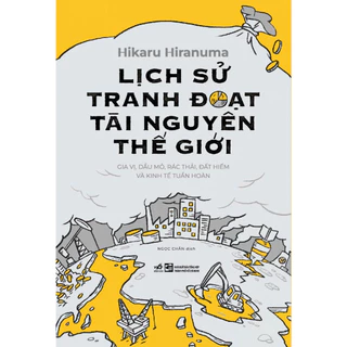 Sách Nhã Nam - Lịch sử tranh đoạt tài nguyên thế giới (Hikaru Hiranuma)