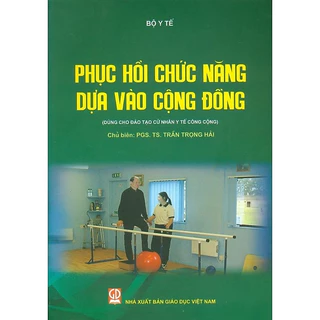 Sách - Phục Hồi Chức Năng Dựa Vào Cộng Đồng (Dùng Cho Đào Tạo Cử Nhân Y Tế Công Cộng)