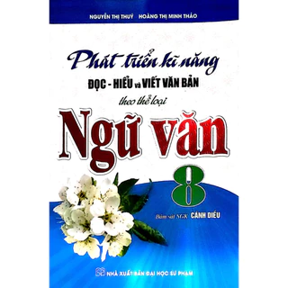 Sách : Phát Triển Kỹ Năng Đọc - Hiểu Và Viết Văn Bản Theo Thể Loại Ngữ Văn 8 ( Bám Sát SGK Cánh Diều )