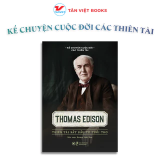 Sách - Thomas Edison - Thiên Tài Bắt Đầu Từ Tuổi Thơ - Kể Chuyện Cuộc Đời Các Thiên Tài