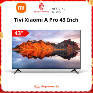 Tivi Xiaomi 4K A Pro 43 Inch – Bản Quốc Tế bảo hành 24 tháng chính hẵng