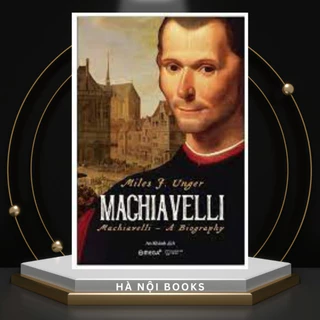 Sách - Machiavelli - Miles J. Unger - AlphaBooks