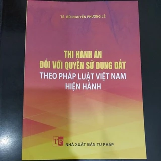 Sách - Thi hành án đối với quyển sử dụng đất theo pháp luật Việt Nam hiện hành (NXB Tư pháp)