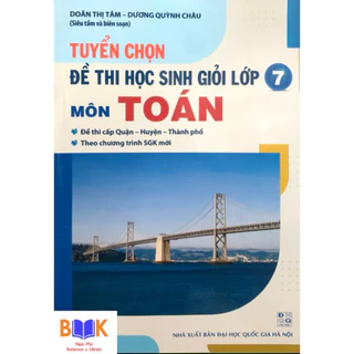 Sách -Tuyển Chọn Đề Thi Học Sinh Giỏi Lớp 7 Môn Toán(Theo Chương Trình SGK Mới)