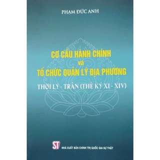 Sách - Cơ cấu tổ chức hành chính và tổ chức quản lý địa phương thời Lý - Trần (Thế kỷ XI-XIV)