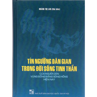 Sách Tín Ngưỡng Dân Gian Trong Đời Sống Tinh Thần Của Người Dân Vùng Đồng Bằng Sông Hồng Hiện Nay