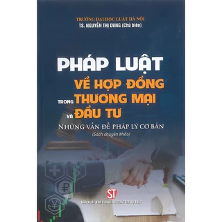 Sách - Pháp Luật Về Hợp Đồng Trong Thương Mại Và Đầu Tư: Những Vấn Đề Pháp Lý Cơ Bản (Sách Chuyên Khảo)