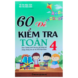 Sách - 60 Đề Kiểm Tra Và Đề Thi Toán Lớp 4 ( dùng chung cho các bộ sgk hiện hành )