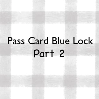Pass card blue lock part 2 _ Đọc kĩ mô tả