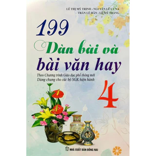 Sách -199 Dàn Bài Và Bài Văn Hay 4 (Biên Soạn Theo Chương Trình Giáo Dục Phổ Thông Mới)