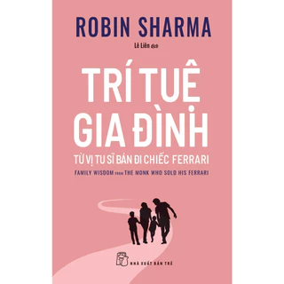 Sách - Trí tuệ gia đình từ vị tu sĩ bán đi chiếc Ferrari - Robin Sharma (NXB Trẻ)