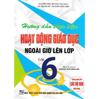 Sách: Hướng dẫn thực hiện hoạt động giáo dục ngoài giờ lên lớp 6 - Biên Soạn Theo Chương Trình Giáo Dục Phổ Thông Mới