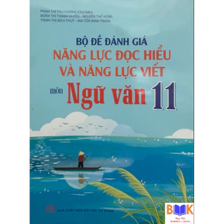 Sách -Bộ Đề Đánh Giá Năng Lực Đọc hiểu Và Năng Lực Viết Môn Ngữ Văn 11