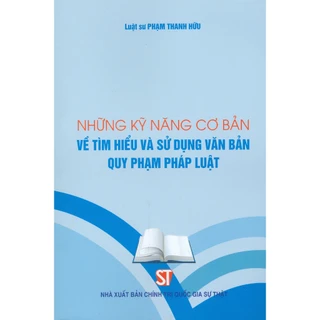 Sách - Những Kỹ Năng Cơ Bản Về Tìm Hiểu Và Sử Dụng Văn Bản Quy Phạm Pháp Luật