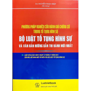 Sách - Phương Pháp Nghiên Cứu Đánh Giá Chứng Cứ Trong Tố Tụng Hình Sự - Bộ Luật Tố Tụng Hình Sự Và VBHDTH Mới Nhất