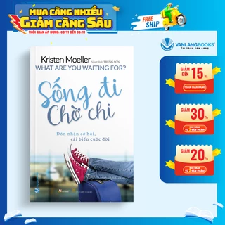 Sách - Sống Đi Chờ Chi - Đón Nhận Cơ Hội, Cải Biến Cuộc Đời ( VLB - Kristen Moeller)