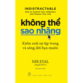 Sách - Không thể sao nhãng - Kiểm soát sự tập trung và sống đời bạn muốn (NXB Trẻ)