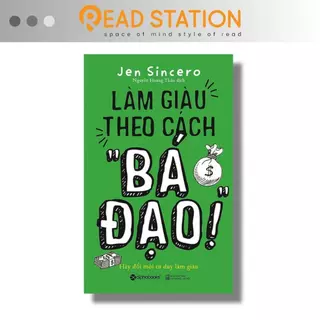 Sách: Làm giàu theo cách "BÁ ĐẠO!" - Hãy đổi mới tư duy làm giàu.