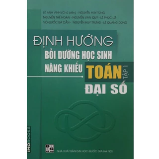 Sách - Định hướng Bồi dưỡng học sinh giỏi năng khiếu Toán Tập 1: Đại số