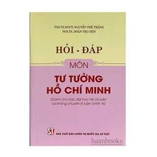 Sách - Hỏi - Đáp môn Tư tưởng Hồ Chí Minh (Dành cho bậc đại học hệ chuyên và không chuyên lý luận chính trị)