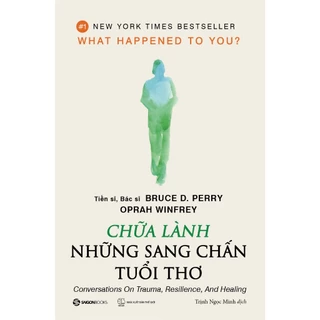 Sách - Chữa Lành Những Sang Chấn Tuổi Thơ - Tác giả Bruce D. Perry , Oprah Winfrey