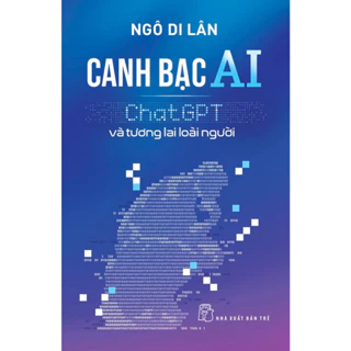 Sách - Canh Bạc AI - Chat GPT Và Tương Lai Loài Người - Ngô Di Lân