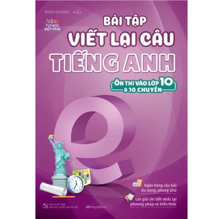 Sách : Bài Tập Viết Lại Câu Tiếng Anh - Ôn Thi Vào Lớp 10 & 10 Chuyên