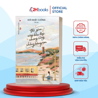 Sách - Thế Gian Này Dẫu Đẹp Nhưng Cũng Chẳng Bằng Em - 2H Books