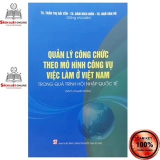 Sách - Quản lý công chức theo mô hình công vụ việc làm ở Việt Nam trong quá trình hội nhập quốc tế