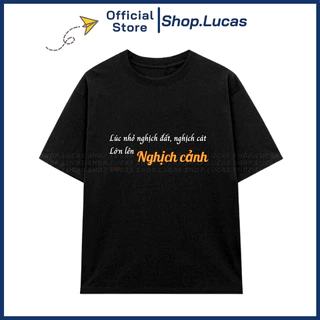 Áo Thun NGHỊCH CẢNH Slogan Hài Hước Unisex Nam Nữ Hot Trend Shop.Lucas