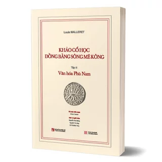 Sách Khảo cổ học Đồng bằng sông Mê Kông - Tập III Văn hóa Phù Nam